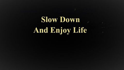 Slow Down and Enjoy Life