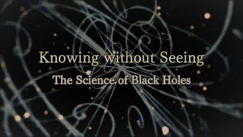 Knowing without Seeing - The Science of Black Holes